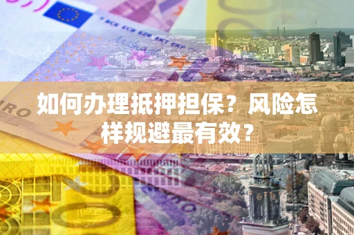 北京如何办理抵押担保？风险怎样规避最有效？