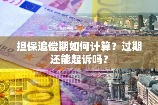 北京担保追偿期如何计算？过期还能起诉吗？