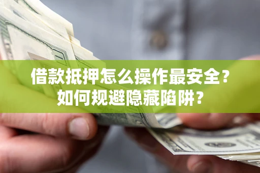 北京借款抵押怎么操作最安全？如何规避隐藏陷阱？