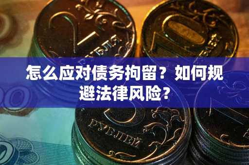 北京怎么应对债务拘留？如何规避法律风险？